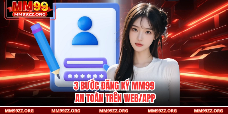 3 bước đăng ký MM99 an toàn trên web/app 