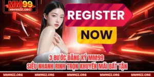 3 Bước Đăng Ký MM99 Siêu Nhanh Rinh Trọn Khuyến Mãi Bất Tận