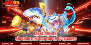 Bắn Cá Tiểu Liên - Sân Chơi Xạ Thủ Kịch Tính Chỉ Có Tại MM99