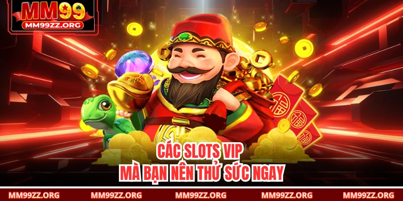 Các slots VIP mà bạn nên thử sức ngay