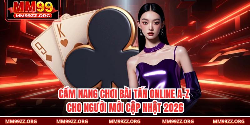 Cẩm Nang Chơi Bài Tấn Online A-Z Cho Người Mới Cập Nhật 2026
