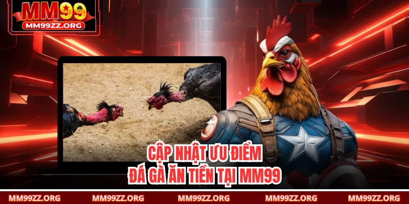 Cập nhật ưu điểm đá gà ăn tiền tại MM99 