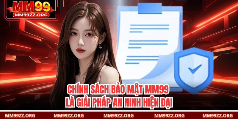 Chính sách bảo mật MM99 là giải pháp an ninh hiện đại 