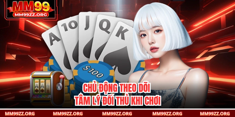 Chủ động theo dõi tâm lý đối thủ khi chơi