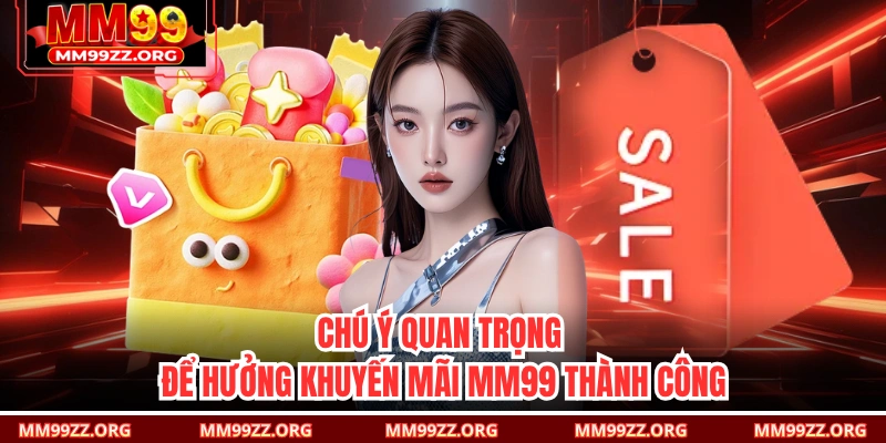 Chú ý quan trọng để hưởng khuyến mãi MM99 thành công