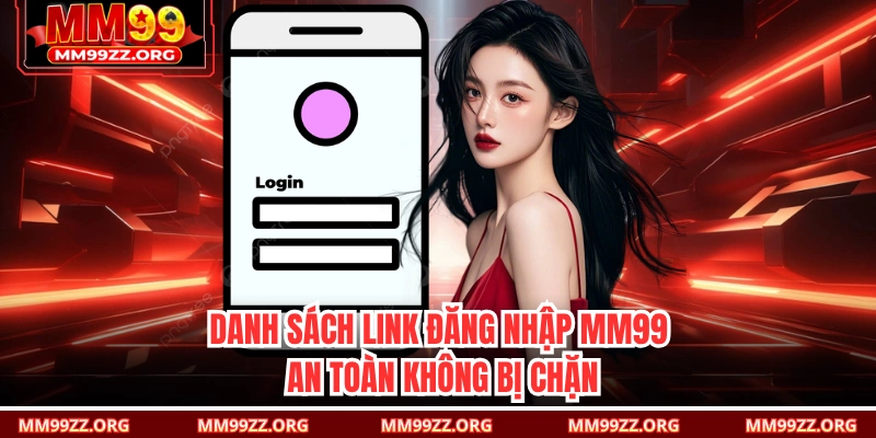 Danh sách link đăng nhập MM99 an toàn không bị chặn 