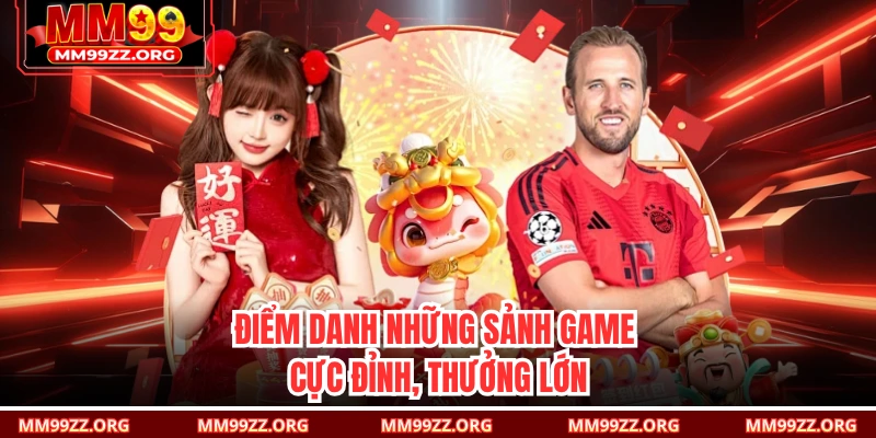 Điểm danh những sảnh game cực đỉnh, thưởng lớn