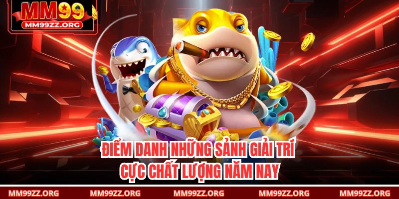 Điểm danh những sảnh giải trí cực chất lượng năm nay