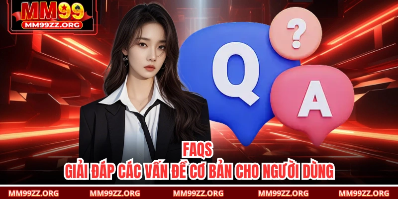 FAQs - Giải đáp các vấn đề cơ bản cho người dùng