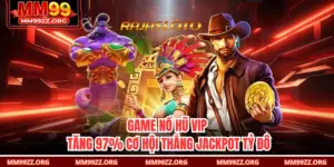 Game Nổ Hũ VIP: Tăng 97% Cơ Hội Thắng Jackpot Tỷ Đô