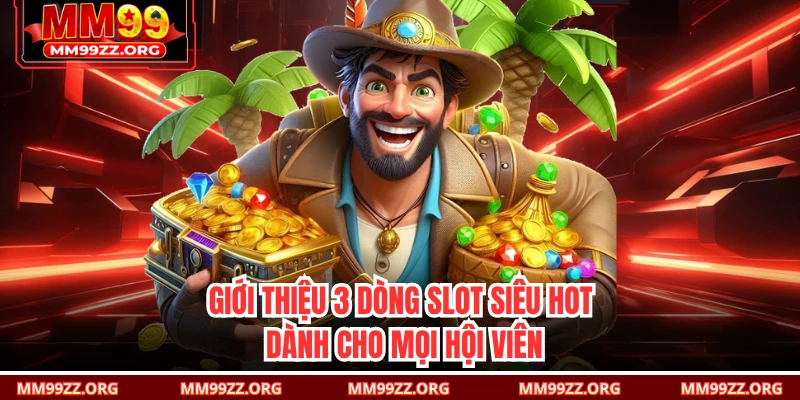 Giới thiệu 3 dòng slot siêu hot dành cho mọi hội viên