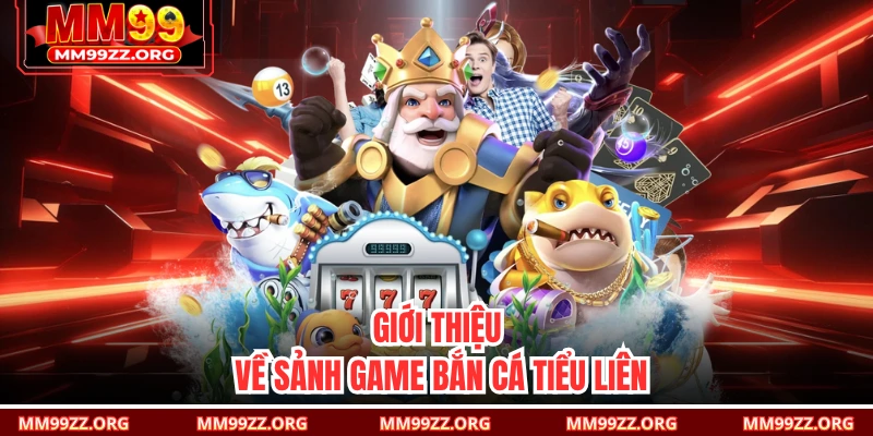 Giới thiệu về sảnh game Bắn cá tiểu liên 