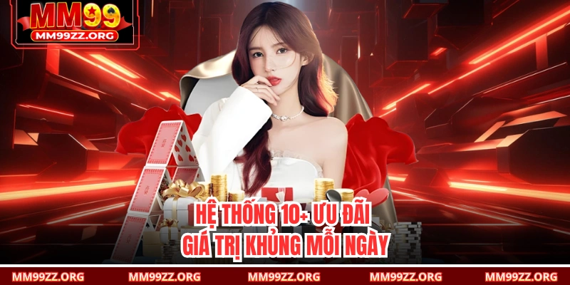 Hệ thống 10+ ưu đãi giá trị khủng mỗi ngày