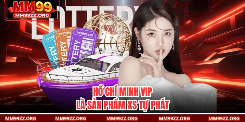 Hồ Chí Minh vip là sản phẩm XS tự phát 
