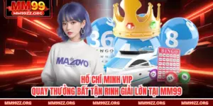Hồ Chí Minh Vip – Quay Thưởng Bất Tận Rinh Giải Lớn Tại MM99