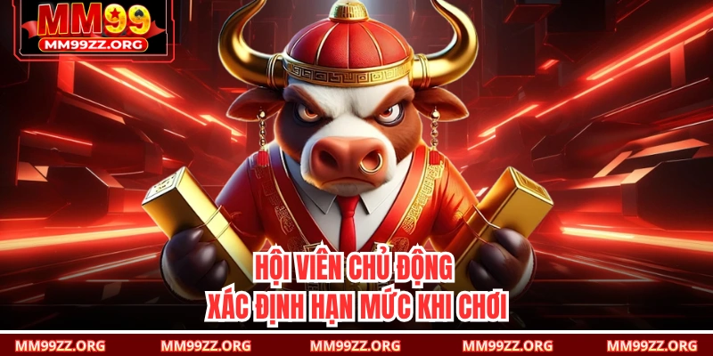 Hội viên chủ động xác định hạn mức khi chơi