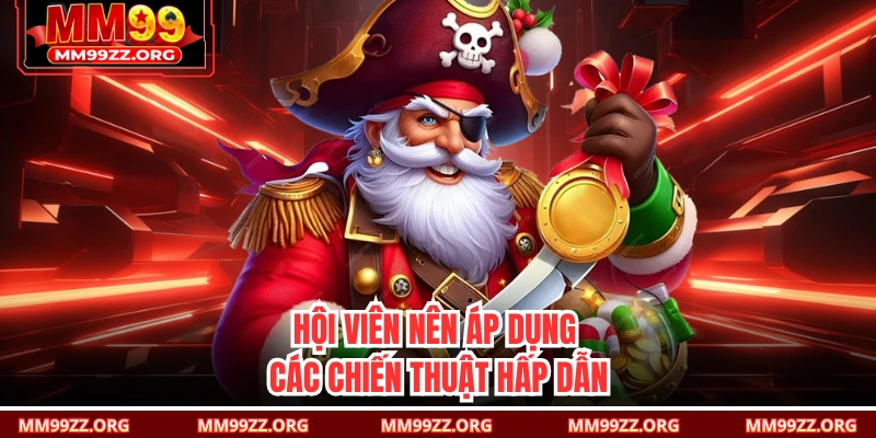 Hội viên nên áp dụng các chiến thuật hấp dẫn