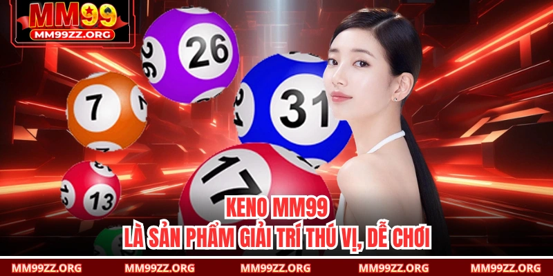 Keno MM99 là sản phẩm giải trí thú vị, dễ chơi 