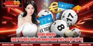 Keno MM99 – Quay Số Kiểu Mới Với Nhiều Hình Thức Cược Thú Vị