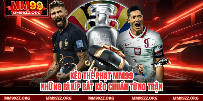 Kèo Thẻ Phạt MM99 & Những Bí Kíp Bắt Kèo Chuẩn Từng Trận