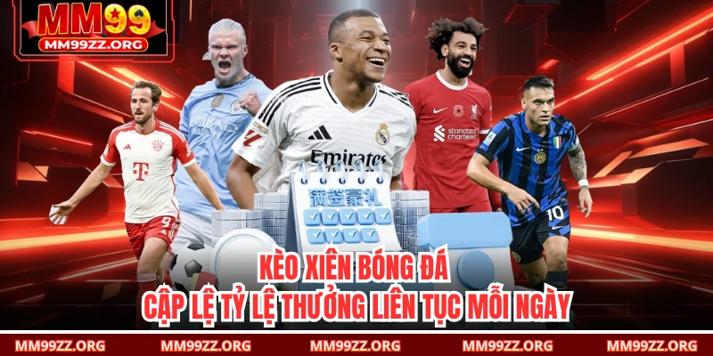 Kèo Xiên Bóng Đá - Cập Lệ Tỷ Lệ Thưởng Liên Tục Mỗi Ngày