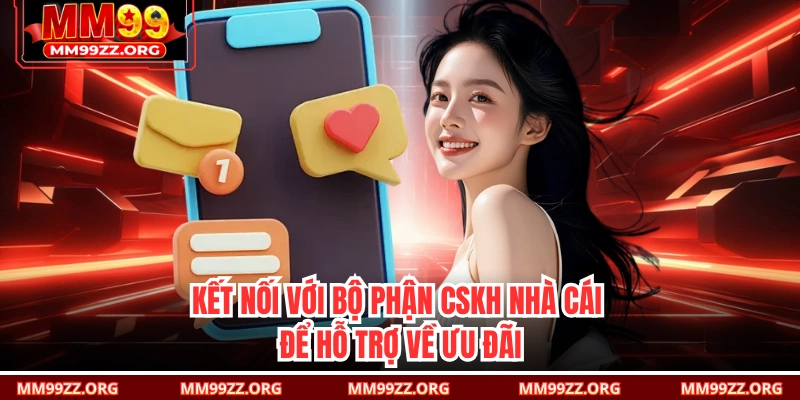 Kết nối với bộ phận CSKH nhà cái để hỗ trợ về ưu đãi