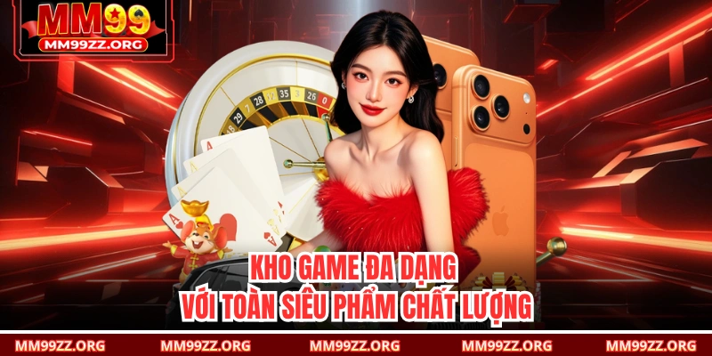 Kho game đa dạng với toàn siêu phẩm chất lượng