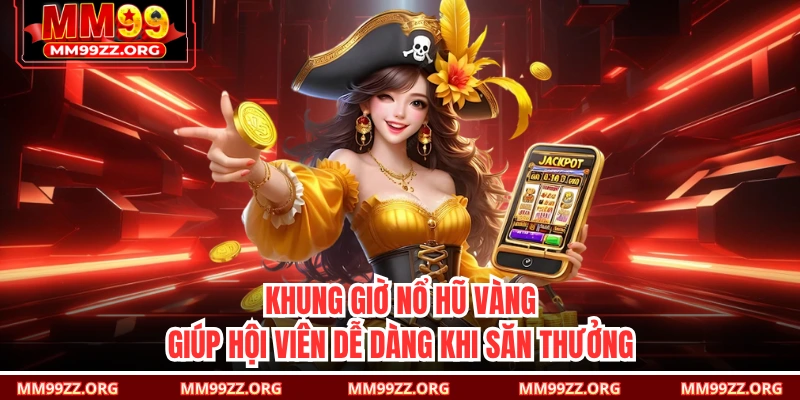 Khung Giờ Nổ Hũ Vàng, Giúp Hội Viên Dễ Dàng Khi Săn Thưởng