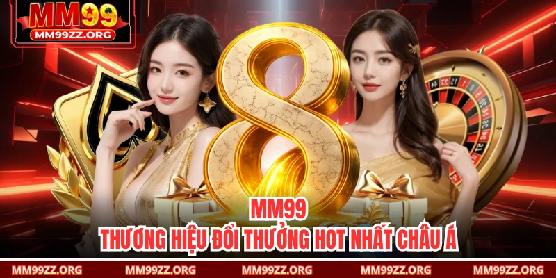 MM99 - Thương hiệu đổi thưởng hot nhất Châu Á