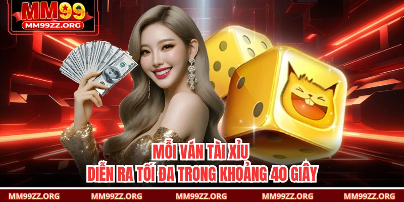 Mỗi ván Tài Xỉu diễn ra tối đa trong khoảng 40 giây