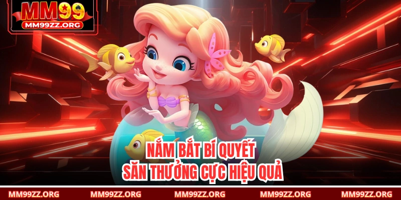 Nắm bắt bí quyết săn thưởng cực hiệu quả