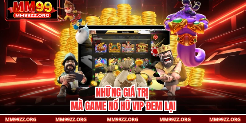 Những giá trị mà game nổ hũ VIP đem lại