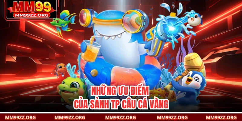 Những ưu điểm của sảnh TP Câu cá vàng 