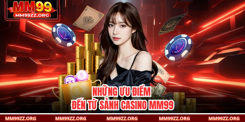 Những ưu điểm đến từ sảnh Casino MM99 