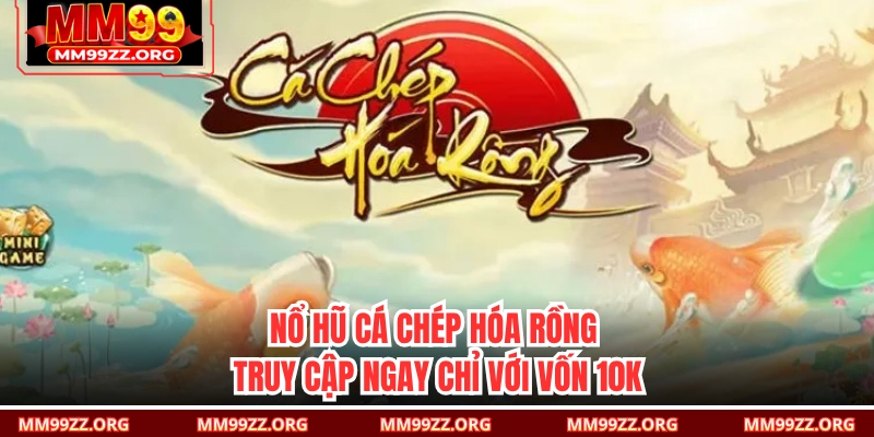 Nổ Hũ Cá Chép Hóa Rồng - Truy Cập Ngay Chỉ Với Vốn 10K