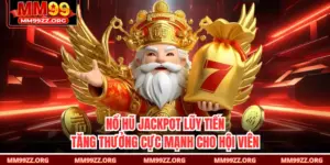 Nổ Hũ Jackpot Lũy Tiến Tăng Thưởng Cực Mạnh Cho Hội Viên