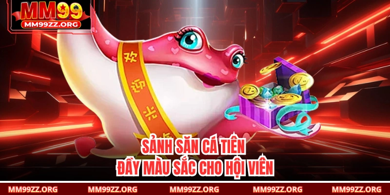 Sảnh săn cá Tiên đầy màu sắc cho hội viên