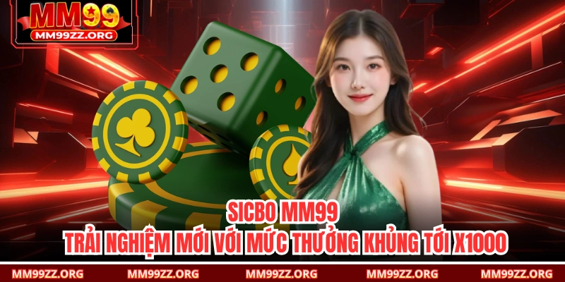 Sicbo MM99 – Trải Nghiệm Mới Với Mức Thưởng Khủng Tới X1000
