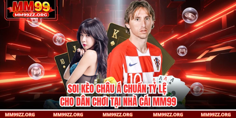 Soi Kèo Châu Á Chuẩn Tỷ Lệ Cho Dân Chơi Tại Nhà Cái MM99