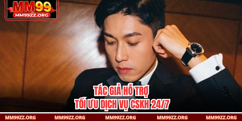 Tác giả hỗ trợ tối ưu dịch vụ CSKH 24/7