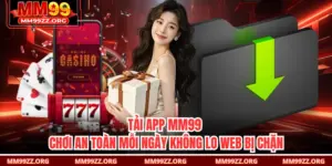 Tải App MM99 – Chơi An Toàn Mỗi Ngày Không Lo Web Bị Chặn