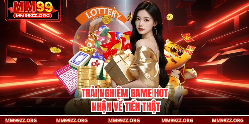 Trải nghiệm game hot nhận về tiền thật