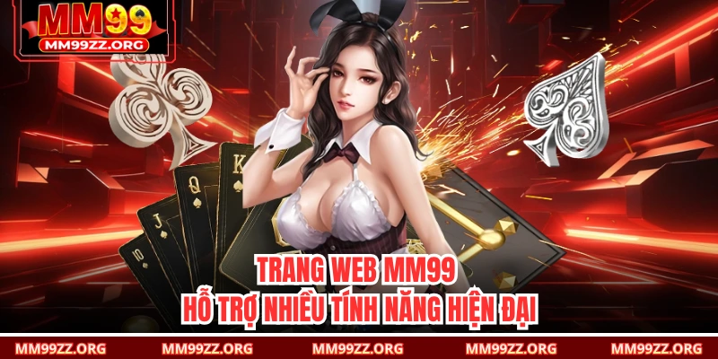 Trang web MM99 hỗ trợ nhiều tính năng hiện đại