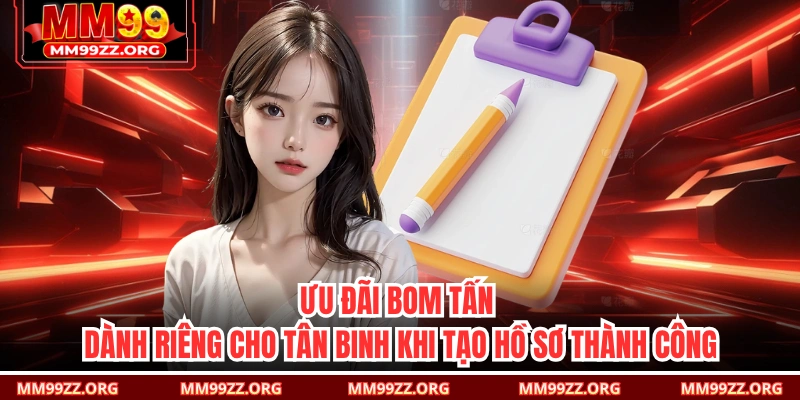 Ưu đãi bom tấn dành riêng cho tân binh khi tạo hồ sơ thành công