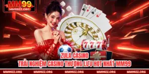 Zula Casino – Trải Nghiệm Casino Thượng Lưu Hot Nhất MM99